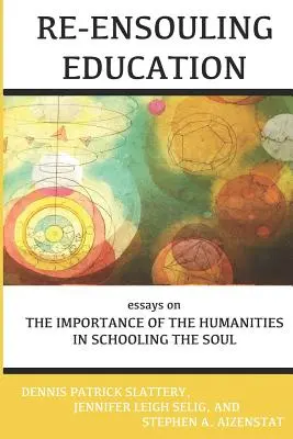 Re-Ensouling Education: Eseje o znaczeniu nauk humanistycznych w kształceniu duszy - Re-Ensouling Education: Essays on the Importance of the Humanities in Schooling the Soul