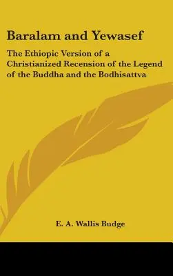 Baralam i Yewasef: Etiopska wersja schrystianizowanej rekonstrukcji legendy o Buddzie i Bodhisattwie - Baralam and Yewasef: The Ethiopic Version of a Christianized Recension of the Legend of the Buddha and the Bodhisattva