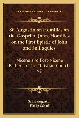 Augustyn o Homiliach na Ewangelię Jana, Homiliach na Pierwszy List Jana i Solilokwiach: Nicene and Post-Nicene Fathers of the Christian - St. Augustin on Homilies on the Gospel of John, Homilies on the First Epistle of John and Soliloquies: Nicene and Post-Nicene Fathers of the Christian