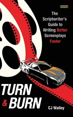 Turn & Burn: Przewodnik scenarzysty po szybszym pisaniu lepszych scenariuszy - Turn & Burn: The Scriptwriter's Guide to Writing Better Screenplays Faster