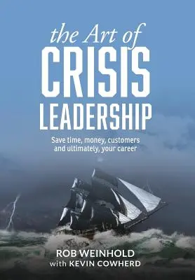 Sztuka przywództwa kryzysowego: Oszczędzaj czas, pieniądze, klientów i ostatecznie swoją karierę - The Art of Crisis Leadership: Save Time, Money, Customers and Ultimately, Your Career