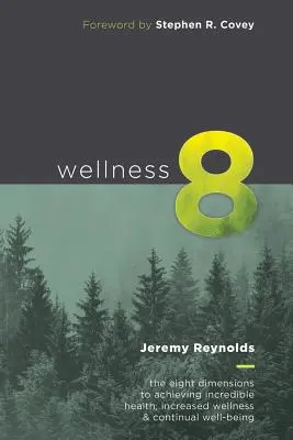 Wellness 8: Osiem wymiarów osiągania niesamowitego zdrowia, zwiększonego szczęścia i ciągłego dobrego samopoczucia - Wellness 8: The Eight Dimensions to Achieving Incredible Health, Increased Happiness and Continual Well-being