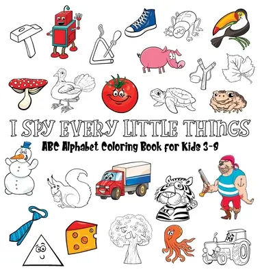 I Spy Every Little Things: Kolorowanka z alfabetem ABC dla dzieci w wieku 3-8 lat, twarda oprawa - I Spy Every Little Things: ABC Alphabet Coloring Book Educative for Kids 3-8, Hardback