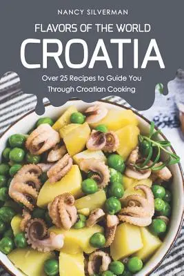 Smaki Świata - Chorwacja: Ponad 25 przepisów, które poprowadzą Cię przez chorwacką kuchnię - Flavors of the World - Croatia: Over 25 Recipes to Guide You Through Croatian Cooking