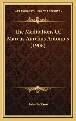 Rozmyślania Marka Aureliusza Antoniusza (1906) - The Meditations Of Marcus Aurelius Antonius (1906)