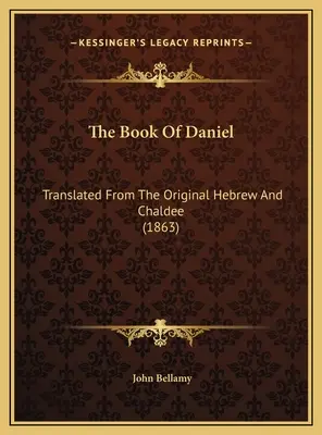 Księga Daniela: przetłumaczona z oryginalnego hebrajskiego i chaldejskiego (1863) - The Book Of Daniel: Translated From The Original Hebrew And Chaldee (1863)