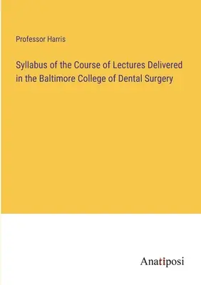 Syllabus kursu wykładów prowadzonych w Baltimore College of Dental Surgery - Syllabus of the Course of Lectures Delivered in the Baltimore College of Dental Surgery