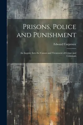 Więzienia, policja i kara: Dochodzenie w sprawie przyczyn i traktowania przestępstw i przestępców - Prisons, Police and Punishment: An Inquiry Into the Causes and Treatment of Crime and Criminals