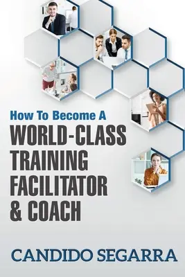 Jak zostać światowej klasy szkoleniowcem i trenerem: Praktyczne wskazówki i pomysły dotyczące prowadzenia procesu uczenia się i rozwoju - How to Become a World-Class Training Facilitator & Coach: Practical Tips and Ideas on How to Lead a Learning and Development Process
