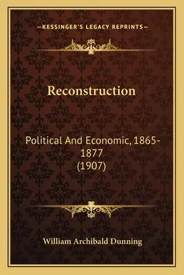 Rekonstrukcja: Polityczna i ekonomiczna, 1865-1877 (1907) - Reconstruction: Political And Economic, 1865-1877 (1907)