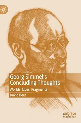 Myśli końcowe Georga Simmla: Światy, życia, fragmenty - Georg Simmel's Concluding Thoughts: Worlds, Lives, Fragments