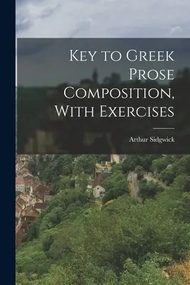 Klucz do kompozycji prozy greckiej, z ćwiczeniami - Key to Greek Prose Composition, With Exercises