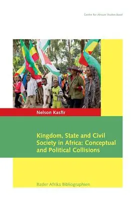 Królestwo, państwo i społeczeństwo obywatelskie w Afryce: Koncepcyjne i polityczne kolizje - Kingdom, State and Civil Society in Africa: Conceptual and Political Collisions