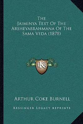 The Jaiminya Text of the Arsheyabrahmana of the Sama Veda (1878) - The Jaiminya Text Of The Arsheyabrahmana Of The Sama Veda (1878)