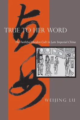 Wierna swoim słowom: Kult wiernej dziewicy w Chinach późnego cesarstwa - True to Her Word: The Faithful Maiden Cult in Late Imperial China