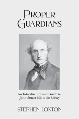 Właściwi strażnicy: Wprowadzenie i przewodnik po O wolności Johna Stuarta Milla - Proper Guardians: An Introduction and Guide to John Stuart Mill's On Liberty