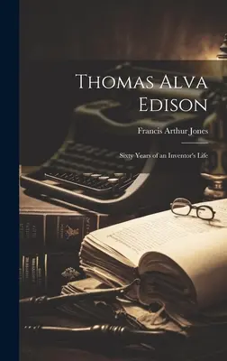 Thomas Alva Edison: Sześćdziesiąt lat życia wynalazcy - Thomas Alva Edison: Sixty Years of an Inventor's Life