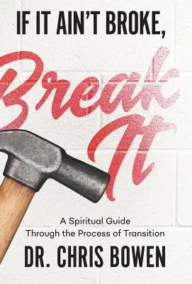 Jeśli nie jest zepsute, zepsuj to: Duchowy przewodnik po procesie transformacji - If It Ain't Broke, Break It: A Spiritual Guide Through the Process of Transition