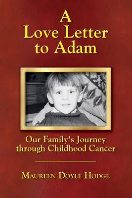 List miłosny do Adama: Podróż naszej rodziny przez raka dziecięcego - A Love Letter to Adam: Our Family's Journey through Childhood Cancer