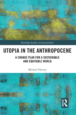 Utopia w antropocenie: Plan zmian dla zrównoważonego i sprawiedliwego świata - Utopia in the Anthropocene: A Change Plan for a Sustainable and Equitable World