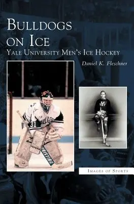 Bulldogs on Ice: Męski hokej na lodzie Uniwersytetu Yale - Bulldogs on Ice: Yale University Men's Ice Hockey