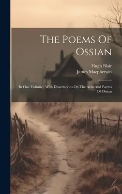 Wiersze Osjana: w jednym tomie: With Dissertations On the Aera And Poems of Ossian - The Poems Of Ossian: In One Volume: With Dissertations On The Aera And Poems Of Ossian