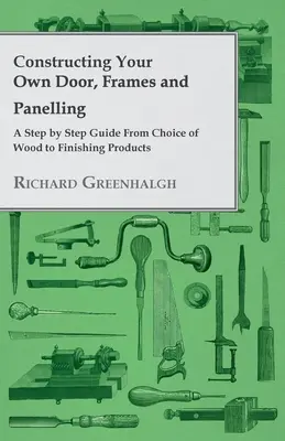 Konstruowanie własnych drzwi, ram i paneli - przewodnik krok po kroku od wyboru drewna po produkty wykończeniowe - Constructing Your Own Door, Frames and Panelling - A Step by Step Guide from Choice of Wood to Finishing Products