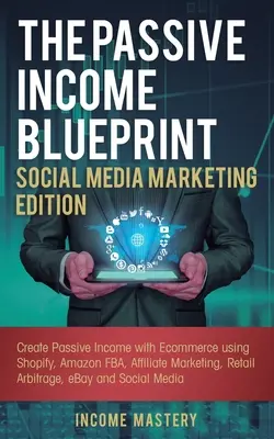 The Passive Income Blueprint Social Media Marketing Edition: Stwórz pasywny dochód z e-commerce za pomocą Shopify, Amazon FBA, marketingu afiliacyjnego, Reta - The Passive Income Blueprint Social Media Marketing Edition: Create Passive Income with Ecommerce using Shopify, Amazon FBA, Affiliate Marketing, Reta