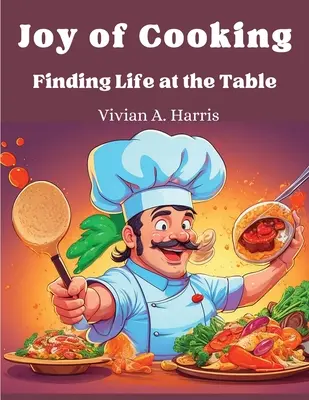 Radość gotowania: Odnaleźć życie przy stole - Joy of Cooking: Finding Life at the Table