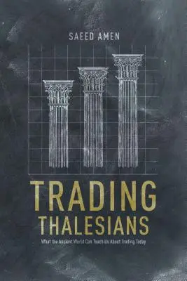 Handel Talesianami: Czego starożytny świat może nas nauczyć o dzisiejszym handlu - Trading Thalesians: What the Ancient World Can Teach Us about Trading Today