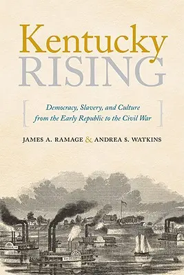 Powstanie Kentucky: Demokracja, niewolnictwo i kultura od wczesnej republiki do wojny secesyjnej - Kentucky Rising: Democracy, Slavery, and Culture from the Early Republic to the Civil War