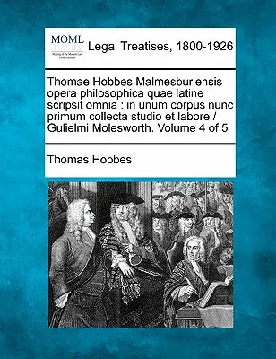 Thomae Hobbes Malmesburiensis opera philosophica quae latine scripsit omnia: in unum corpus nunc primum collecta studio et labore / Gulielmi Moleswort