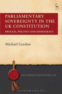 Suwerenność parlamentarna w konstytucji Wielkiej Brytanii: Proces, polityka i demokracja - Parliamentary Sovereignty in the UK Constitution: Process, Politics and Democracy