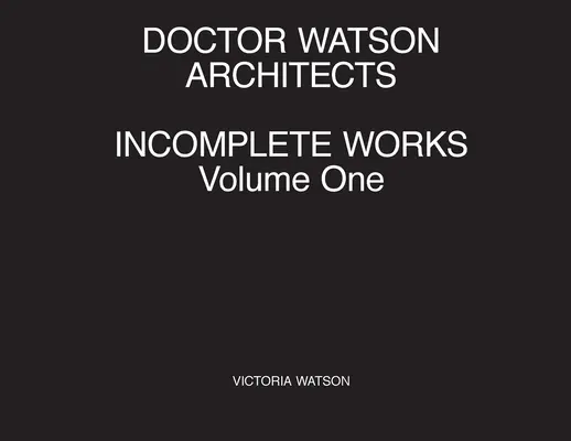 Doctor Watson Architects, Niekompletne prace, tom pierwszy - Doctor Watson Architects, Incomplete Works, Volume One