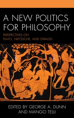 Nowa polityka dla filozofii: Perspektywy Platona, Nietzschego i Straussa - A New Politics for Philosophy: Perspectives on Plato, Nietzsche, and Strauss