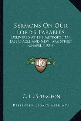 Kazania o przypowieściach naszego Pana: Wygłoszone w Metropolitan Tabernacle i New Park Street Chapel (1904) - Sermons On Our Lord's Parables: Delivered At The Metropolitan Tabernacle And New Park Street Chapel (1904)