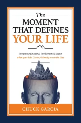 Moment, który definiuje twoje życie: integracja inteligencji emocjonalnej i stoicyzmu, gdy twoje życie, kariera i rodzina są na szali - The Moment That Defines Your Life: Integrating Emotional Intelligence and Stoicism When Your Life, Career, and Family Are on the Line