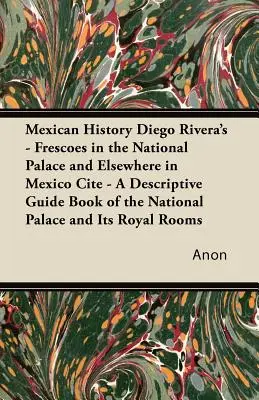 Historia Meksyku Diego Rivera - Freski w Pałacu Narodowym i innych miejscach w Meksyku Cite - Opisowy przewodnik po Pałacu Narodowym i jego wnętrzach - Mexican History Diego Rivera's - Frescoes in the National Palace and Elsewhere in Mexico Cite - A Descriptive Guide Book of the National Palace and It