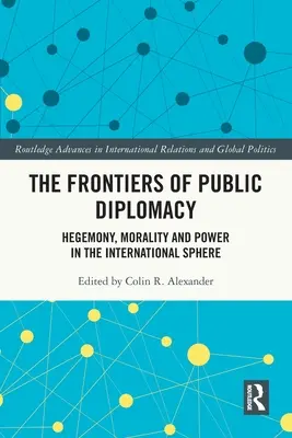 Granice dyplomacji publicznej: Hegemonia, moralność i władza w sferze międzynarodowej - The Frontiers of Public Diplomacy: Hegemony, Morality and Power in the International Sphere