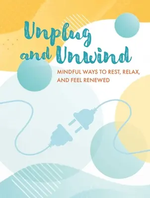 Unplug and Unwind: Uważne sposoby na odpoczynek, relaks i odnowę sił - Unplug and Unwind: Mindful Ways to Rest, Relax, and Feel Renewed