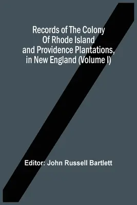 Akta kolonii Rhode Island i plantacji Providence w Nowej Anglii (tom I) - Records Of The Colony Of Rhode Island And Providence Plantations, In New England (Volume I)