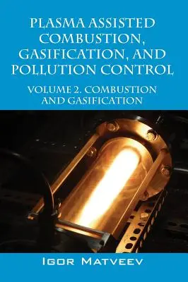 Spalanie wspomagane plazmą, zgazowanie i kontrola zanieczyszczeń: Tom 2. Spalanie i zgazowanie - Plasma Assisted Combustion, Gasification, and Pollution Control: Volume 2. Combustion and Gasification