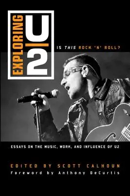 Exploring U2: Is This Rock 'n' Roll? Eseje na temat muzyki, pracy i wpływu U2 - Exploring U2: Is This Rock 'n' Roll?: Essays on the Music, Work, and Influence of U2