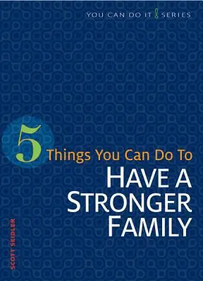 5 rzeczy, które możesz zrobić, aby mieć silniejszą rodzinę - 5 Things You Can Do to Have a Stronger Family