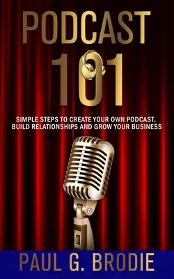 Podcast 101: Proste kroki do stworzenia własnego podcastu, budowania relacji i rozwoju biznesu - Podcast 101: Simple Steps to Create Your Own Podcast, Build Relationships and Grow Your Business