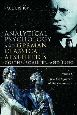 Psychologia analityczna i niemiecka estetyka klasyczna: Goethe, Schiller i Jung, tom 1: Rozwój osobowości - Analytical Psychology and German Classical Aesthetics: Goethe, Schiller, and Jung, Volume 1: The Development of the Personality