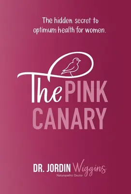 Różowy kanarek: Ukryty sekret optymalnego zdrowia dla kobiet - The Pink Canary: The Hidden Secret to Optimum Health for Women