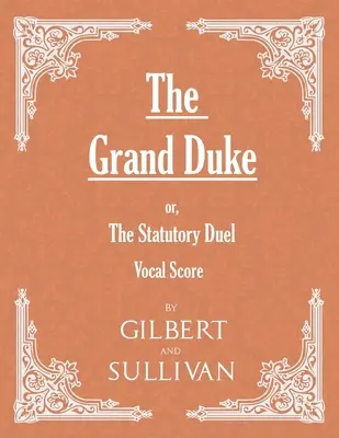 The Grand Duke; or, The Statutory Duel (partytura wokalna) - The Grand Duke; or, The Statutory Duel (Vocal Score)