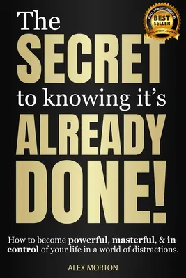 The Secret to Knowing It's Already Done! Jak stać się potężnym, mistrzowskim i kontrolować swoje życie w świecie rozproszeń - The Secret to Knowing It's Already Done!: How to Become Powerful, Masterful, & in Control of Your Life in a World of Distractions