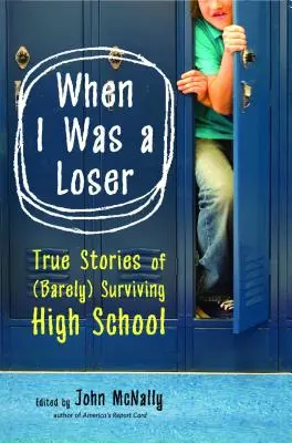 Kiedy byłem frajerem: Prawdziwe historie o (ledwo) przetrwaniu szkoły średniej - When I Was a Loser: True Stories of (Barely) Surviving High School